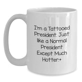 Funny President Gifts, I'm A Tattooed President. Just Like A Normal President Except Much Hotter., Unique Birthday Unique Gifts for Men, Women, Friends from Family, Perfect for President Enthusiasts - Main